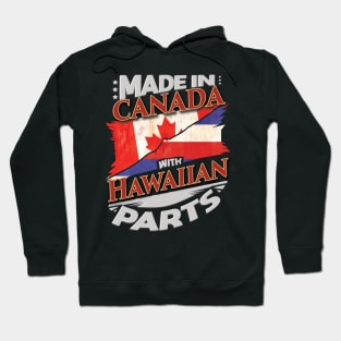 Made In Canada With Hawaiian Parts - Gift for Hawaiian From Hawaii Hoodie